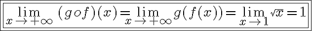 6$\fbox{\fbox{\lim_{x\to +\infty}\,(gof)(x) = \lim_{x\to +\infty} g(f(x))=\lim_{x\to 1} \sqrt x = 1